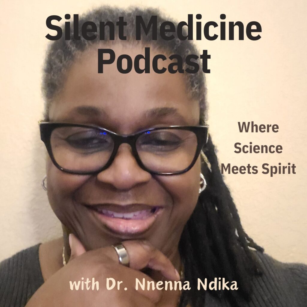 Silent Medicine Podcast cover showing Dr. Nnenna Ndika smiling with the words Silent Medicine Podcast, Where Science Meets Spirit, with Dr. Nnenna Ndika.