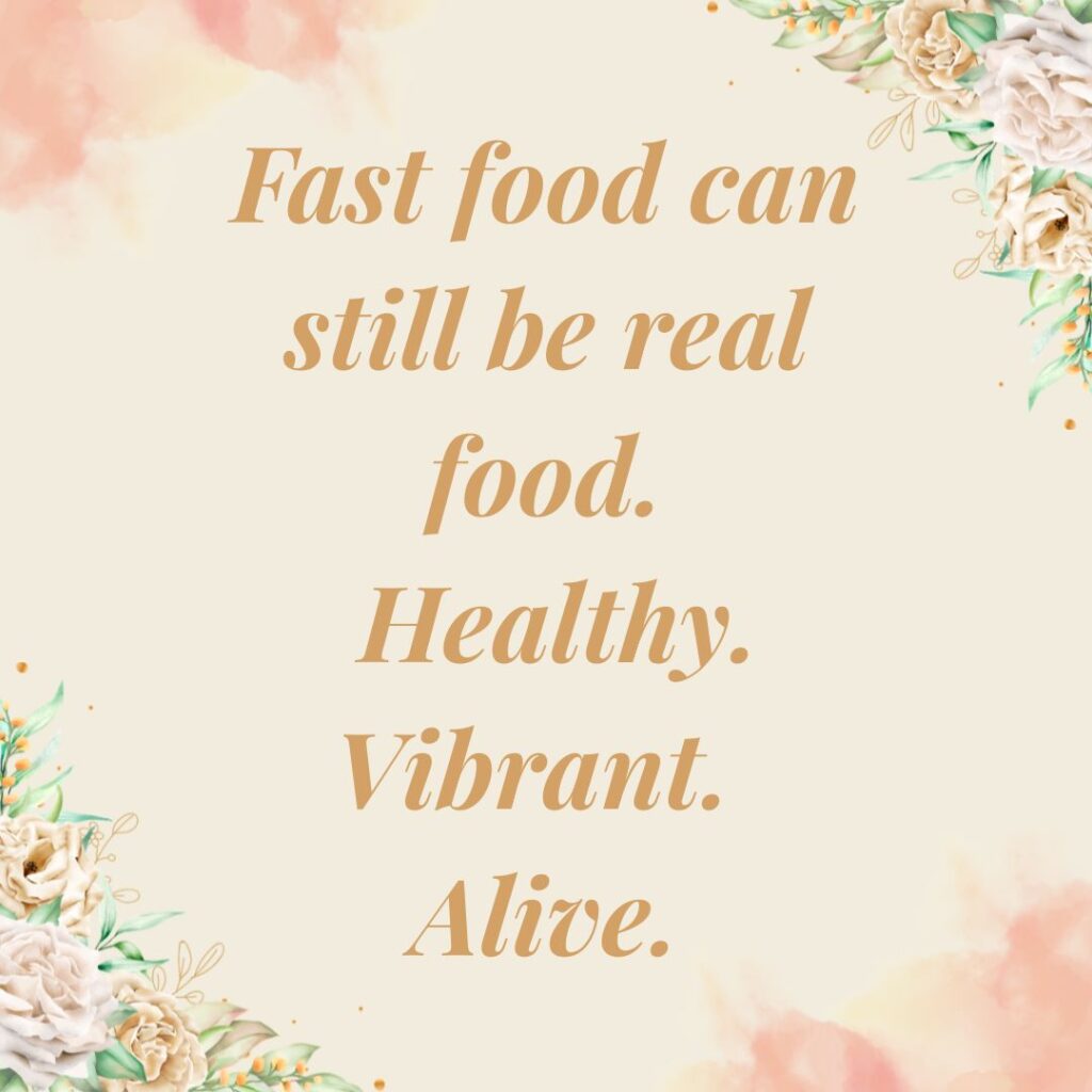 Soft floral quote card with the words fast food can still be real food healthy vibrant alive